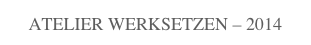 ATELIER WERKSETZEN – 2014